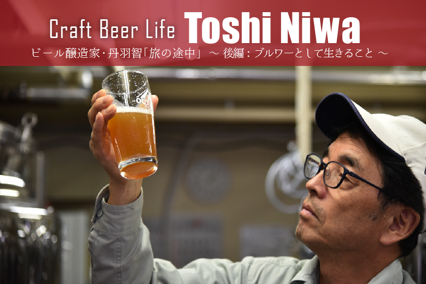 ＜クラフトビールライフ＞ビール醸造家・丹羽智「旅の途中」 ～ 後編：ブルワーとして生きること ～